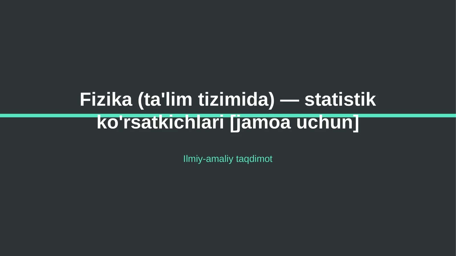 Fizika (ta'lim tizimida) — statistik ko'rsatkichlari [jamoa uchun]