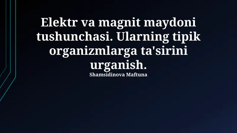 Elektr va magnit maydoni tushunchasi. Ularning tipik organizmlarga ta'sirini urganish