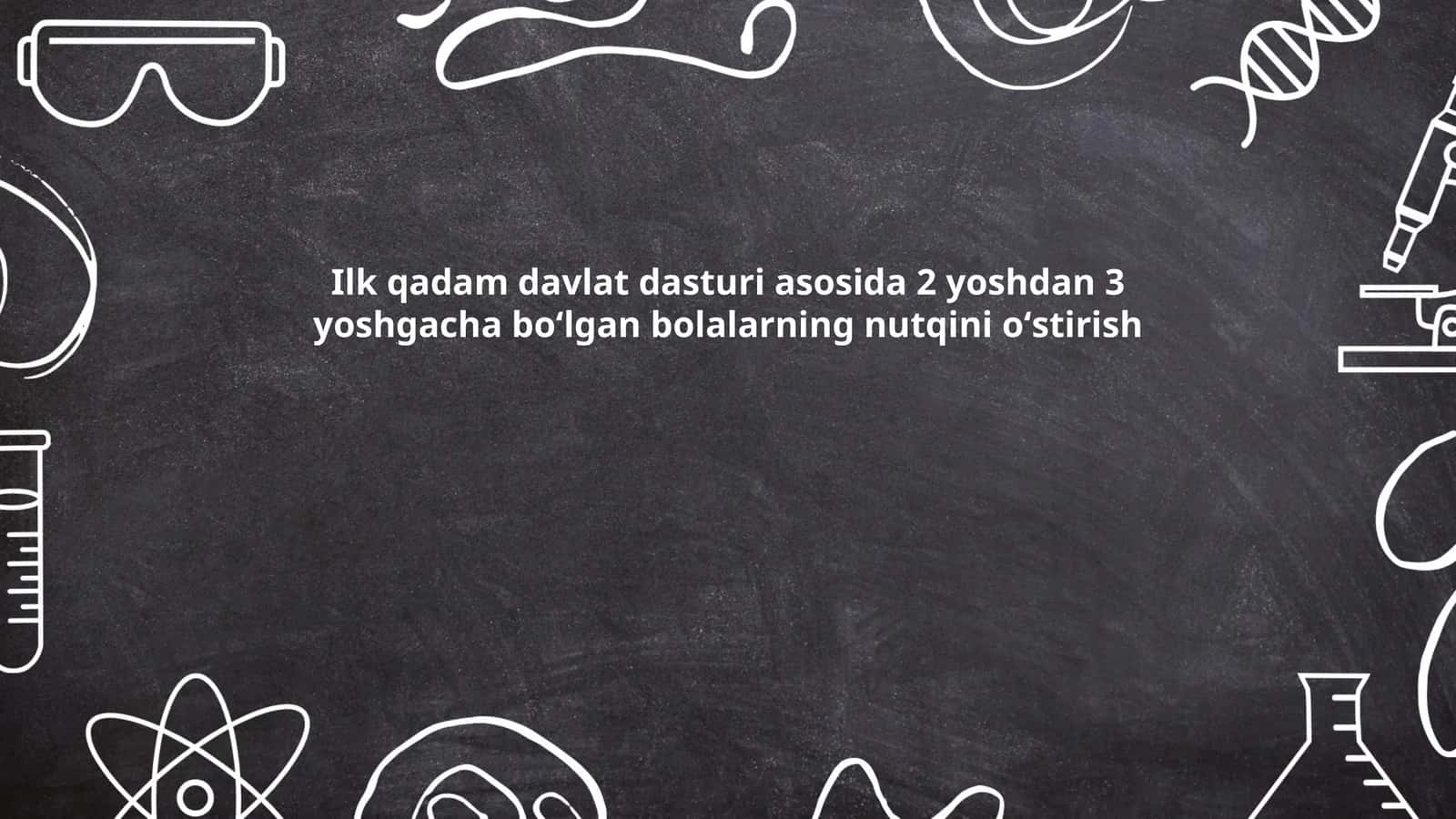 Ilk qadam davlat dasturi asosida 2 yoshdan 3 yoshgacha boʻlgan bolalarning nutqini oʻstirish