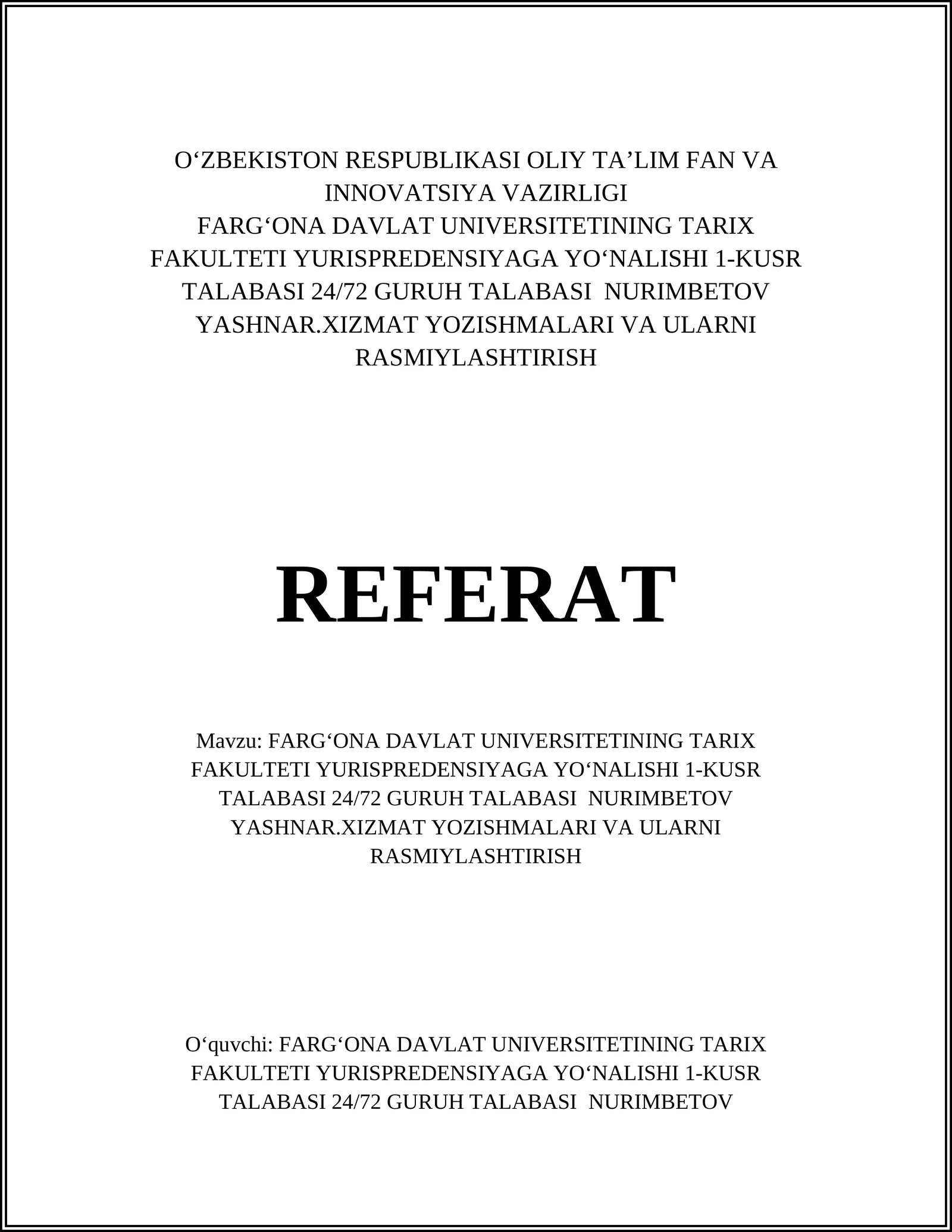 FARGʻONA DAVLAT UNIVERSITETINING TARIX FAKULTETI YURISPREDENSIYAGA YOʻNALISHI 1-KUSR TALABASI 24/72 GURUH TALABASI NURIMBETOV YASHNAR.XIZMAT YOZISHMALARI VA ULARNI RASMIYLASHTIRISH