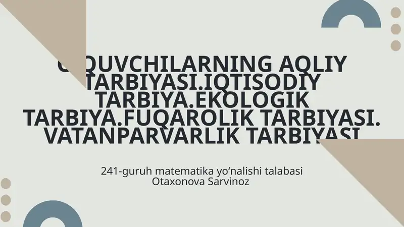 Oʻquvchilarning aqliy tarbiyasi, iqtisodiy tarbiya, ekologik tarbiya, fuqarolik tarbiyasi, vatanparvarlik tarbiyasi