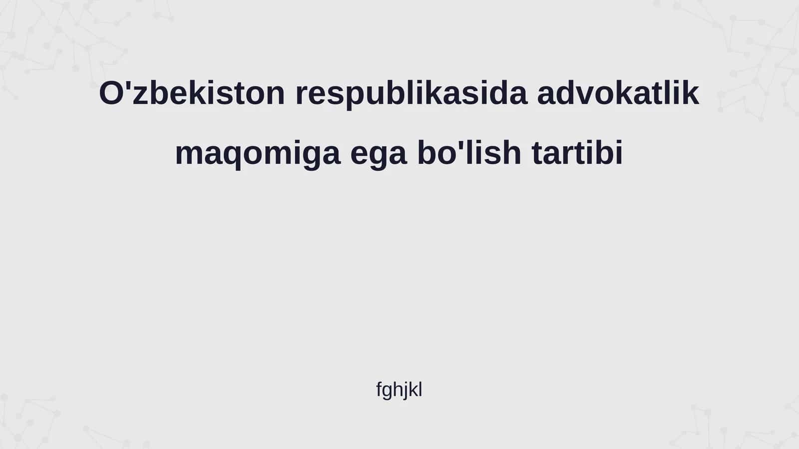 Advokatlik maqomiga ega bo'lish tartibi