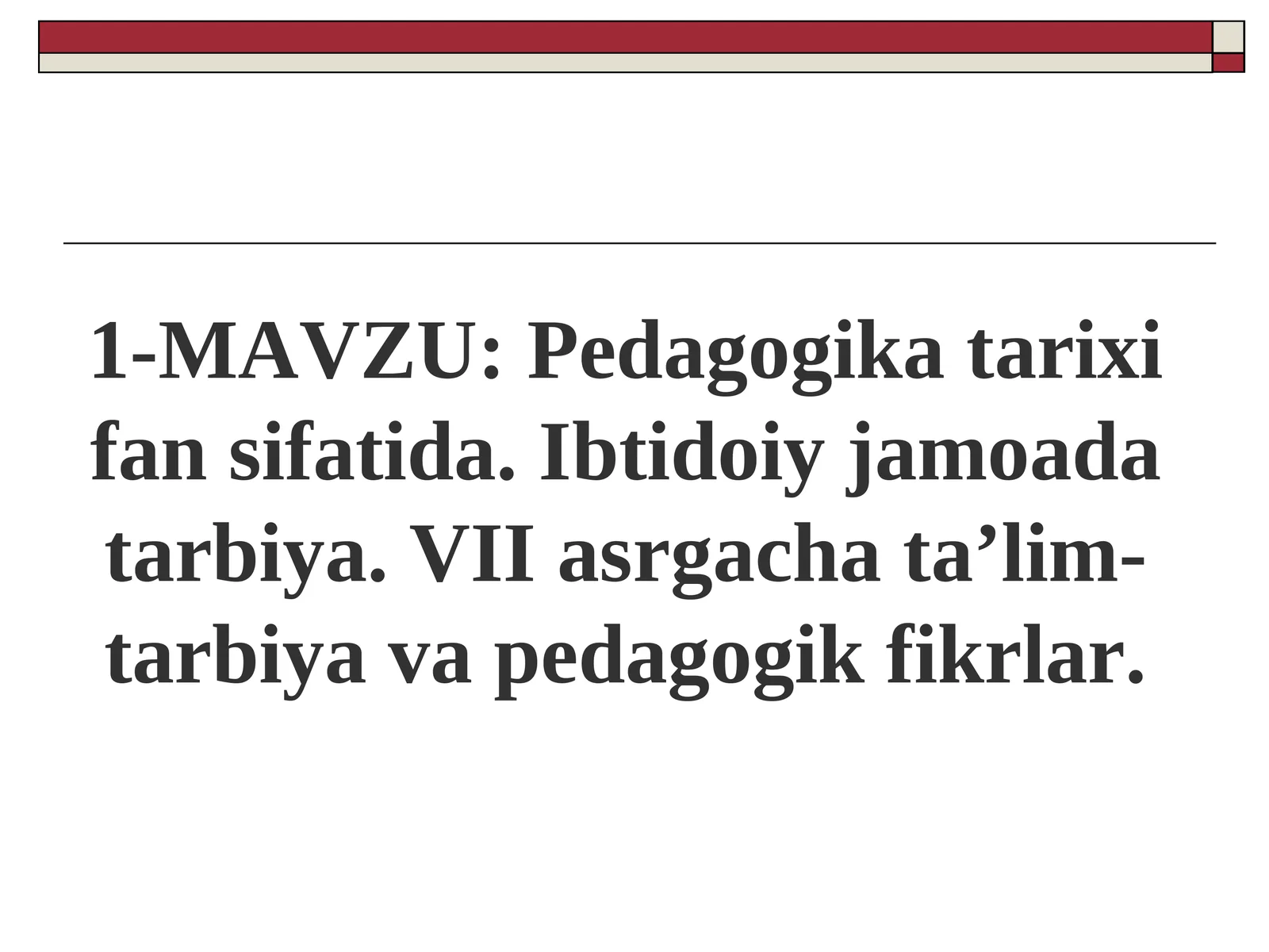 Pedagogika tarixi fan sifatida. Ibtidoiy jamoada tarbiya. VII asrgacha ta’lim-tarbiya va pedagogik fikrlar