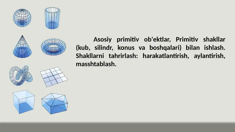 Asosiy primitiv ob'ektlar Primitiv shakllar kub silind, konus va boshqalari bilan ishlash.