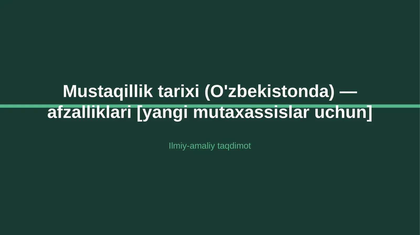 Mustaqillik tarixi (O'zbekistonda) — afzalliklari [yangi mutaxassislar uchun]