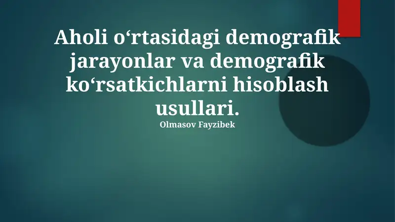 Aholi o‘rtasidagi demografik jarayonlar va demografik ko‘rsatkichlarni hisoblash usullari