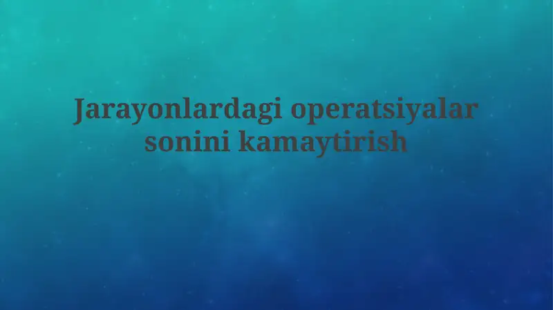 Jarayonlardagi operatsiyalar sonini kamaytirish