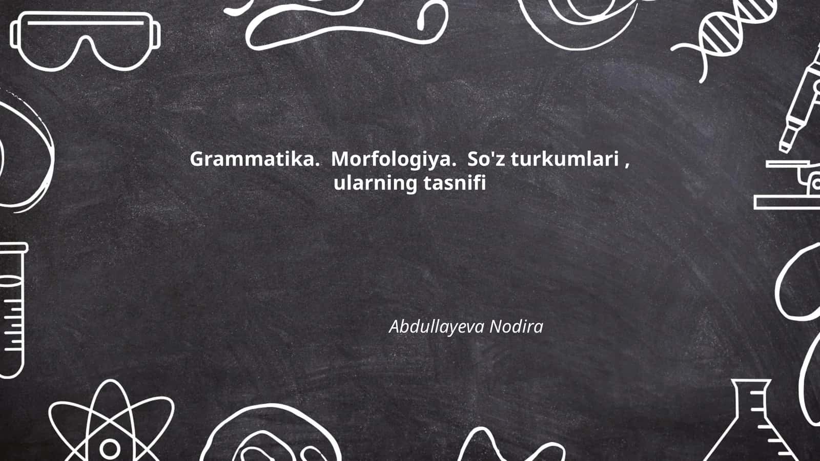 Grammatika. Morfologiya. So'z turkumlari, ularning tasnifi