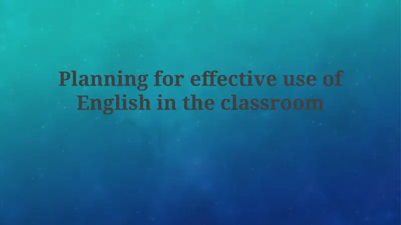 Planning for Effective Use of English in the Classroom