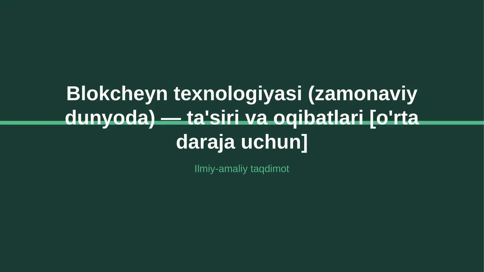 Blokcheyn texnologiyasi (zamonaviy dunyoda) — ta'siri va oqibatlari [o'rta daraja uchun]