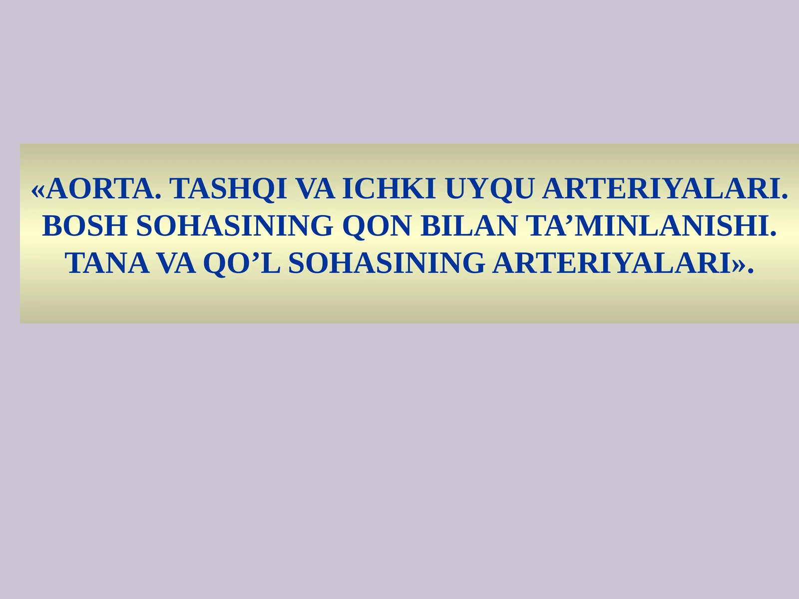 AORTA.TASHQI VA ICHKI UYQU ARTERIYALARI