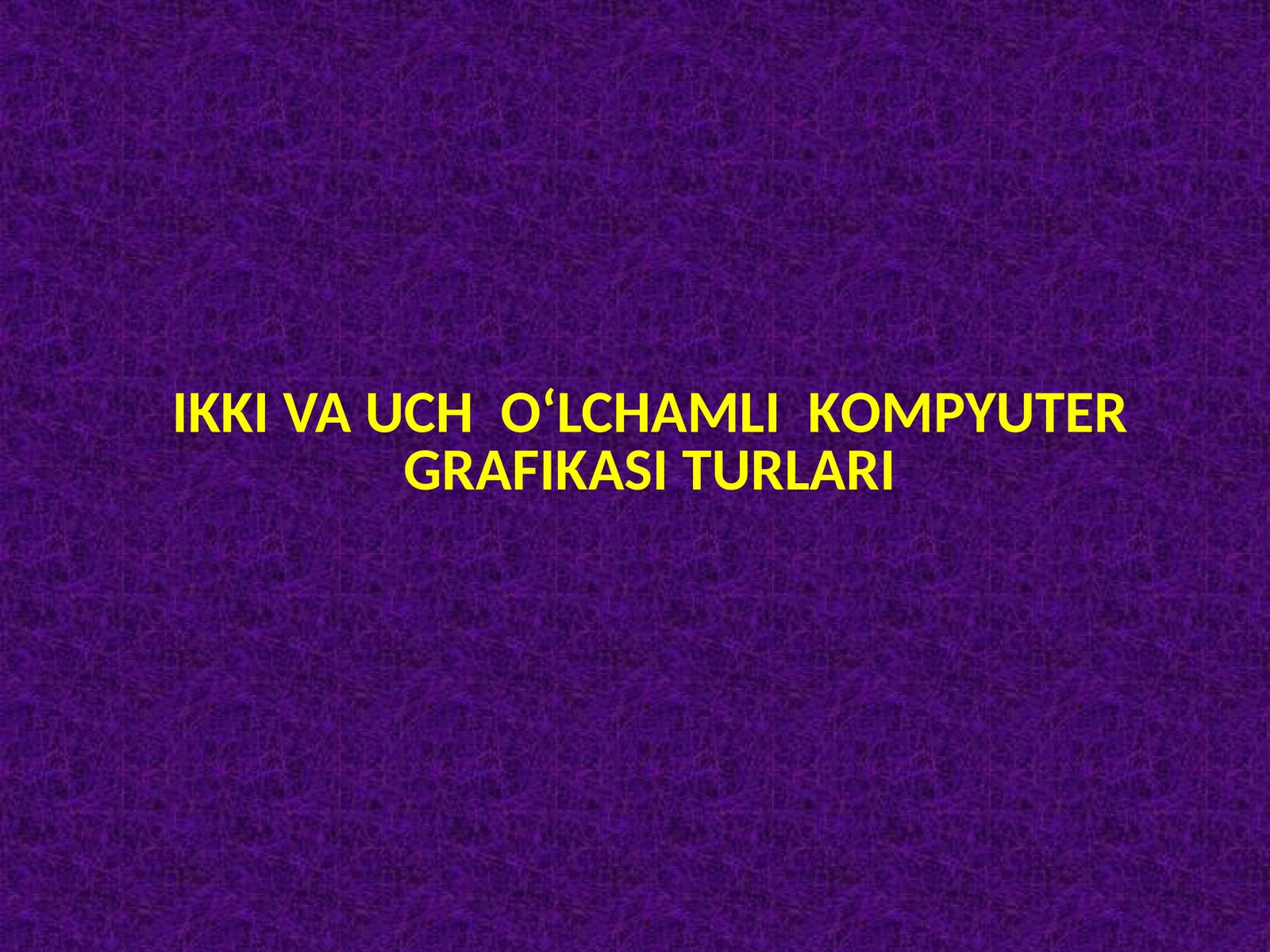 IKKIVA UCHO‘LCHAMLIK OM PYUTERGRAFIKASI TURLARI