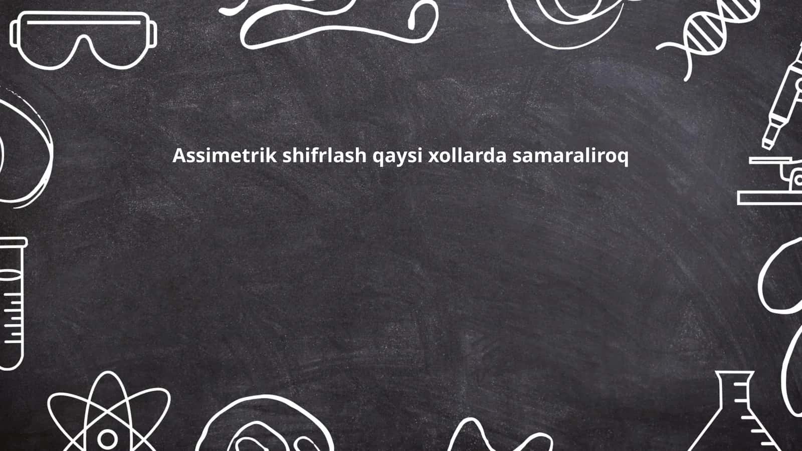 Assimetrik shifrlash qaysi xollarda samaraliroq