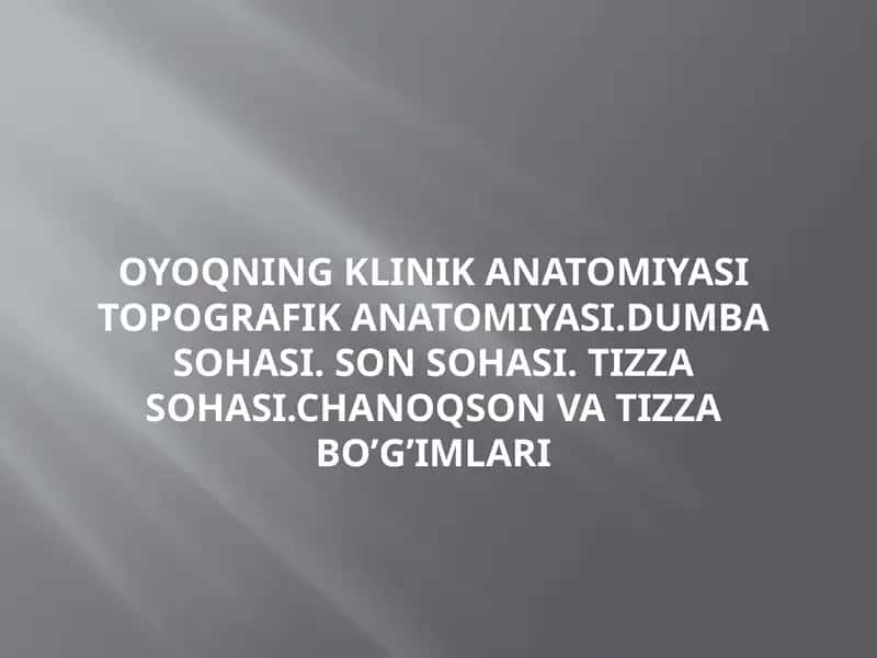 OYOQNING KLINIK ANATOMIYASI TOPOGRAFIK ANATOMIYASI.DUMBA SOHASI. SON SOHASI. TIZZA SOHASI.CHANOQSON VA TIZZA BO’G’IMLARI