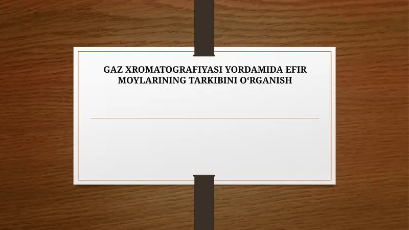 GAZ XROMATOGRAFIYASI YORDAMIDA EFIR MOYLARINING TARKIBINI O‘RGANISH
