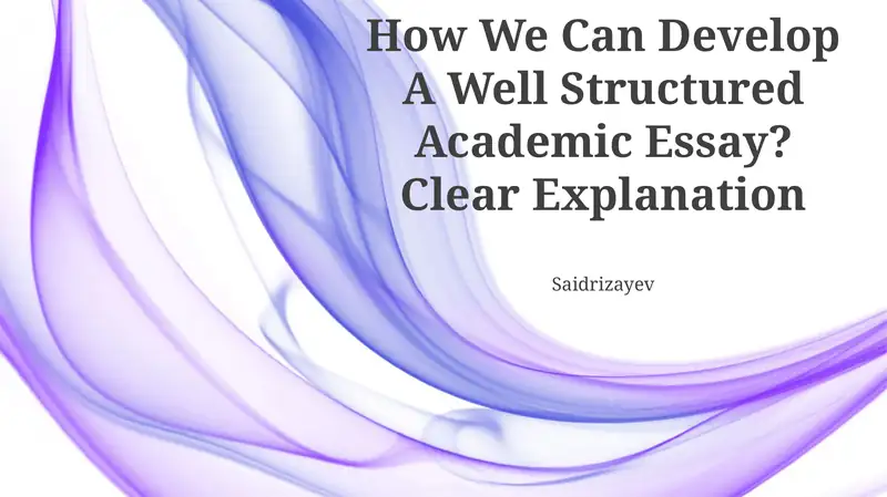 How We Can Develop A Well Structured Academic Essay? Clear Explanation