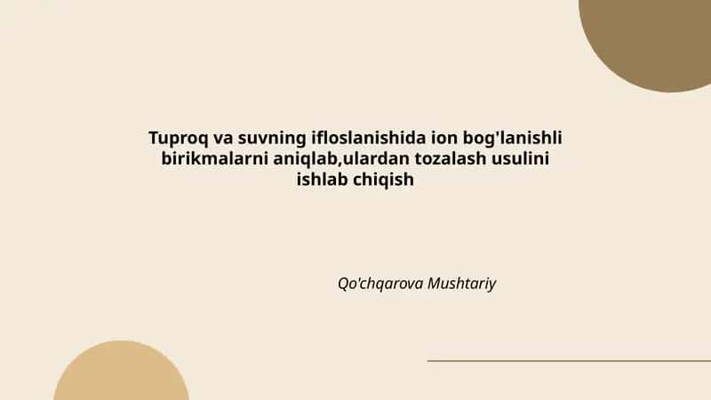 Tuproq va suvning ifloslanishida ion bog'lanishli birikmalarni aniqlab,ulardan tozalash usulini ishlab chiqish