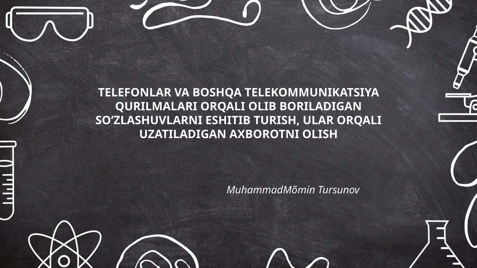 TELEFONLAR VA BOSHQA TELEKOMMUNIKATSIYA QURILMALARI ORQALI OLIB BORILADIGAN SO‘ZLASHUVLARNI ESHITIB TURISH, ULAR ORQALI UZATILADIGAN AXBOROTNI OLISH