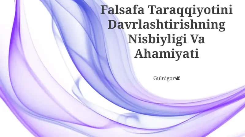 Falsafa Taraqqiyotini Davrlashtirishning Nisbiyligi Va Ahamiyati