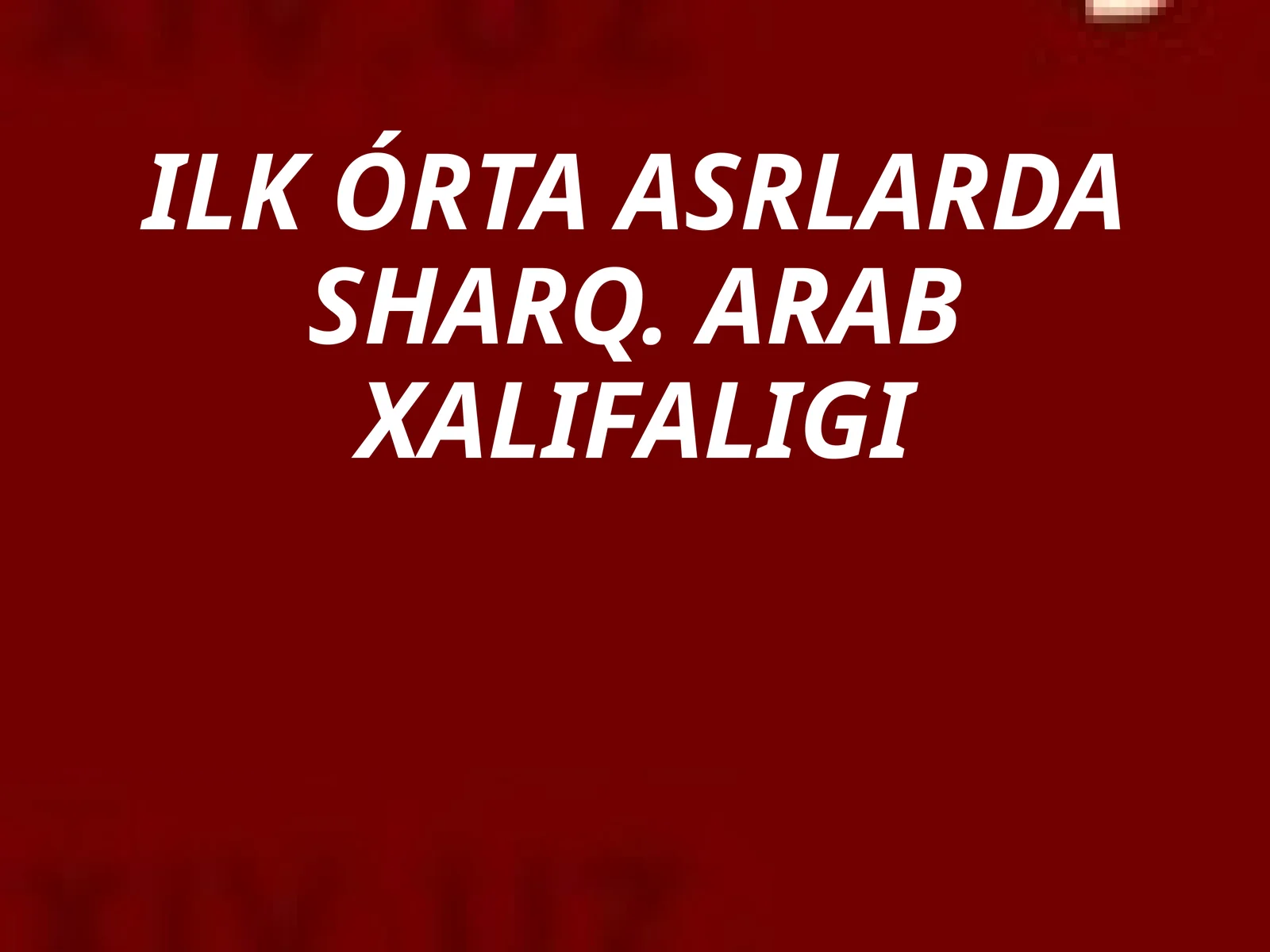 ILKÓRTA ASRLARDA SHARQ. ARAB XALIFALIGI