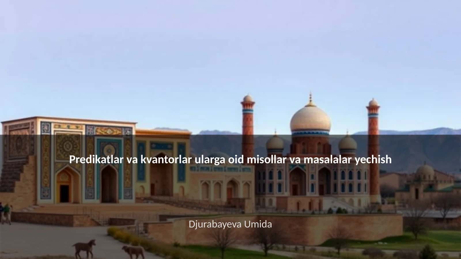 Predikatlar va kvantorlar ularga oid misollar va masalalar yechish
