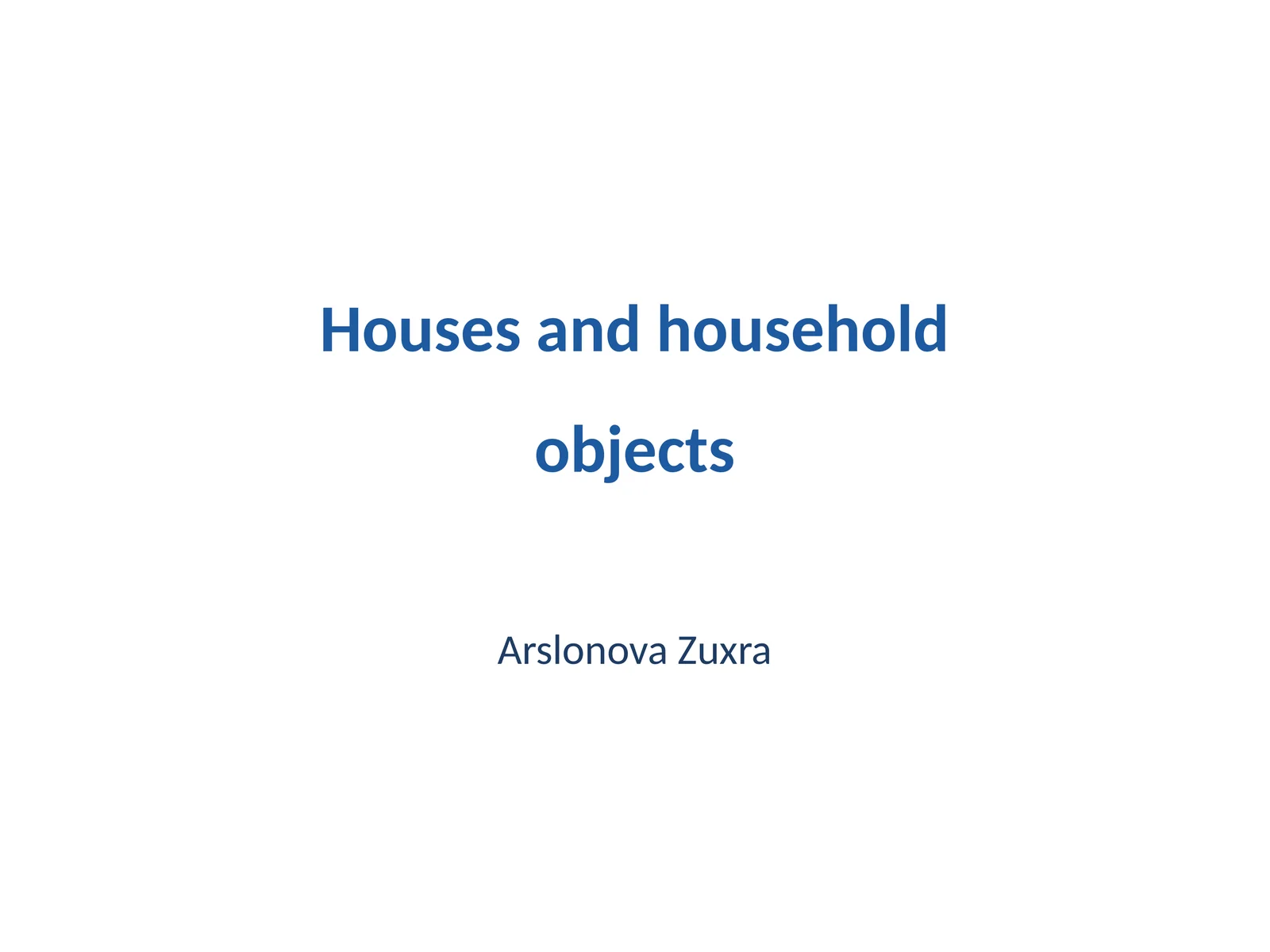 Houses and household objects