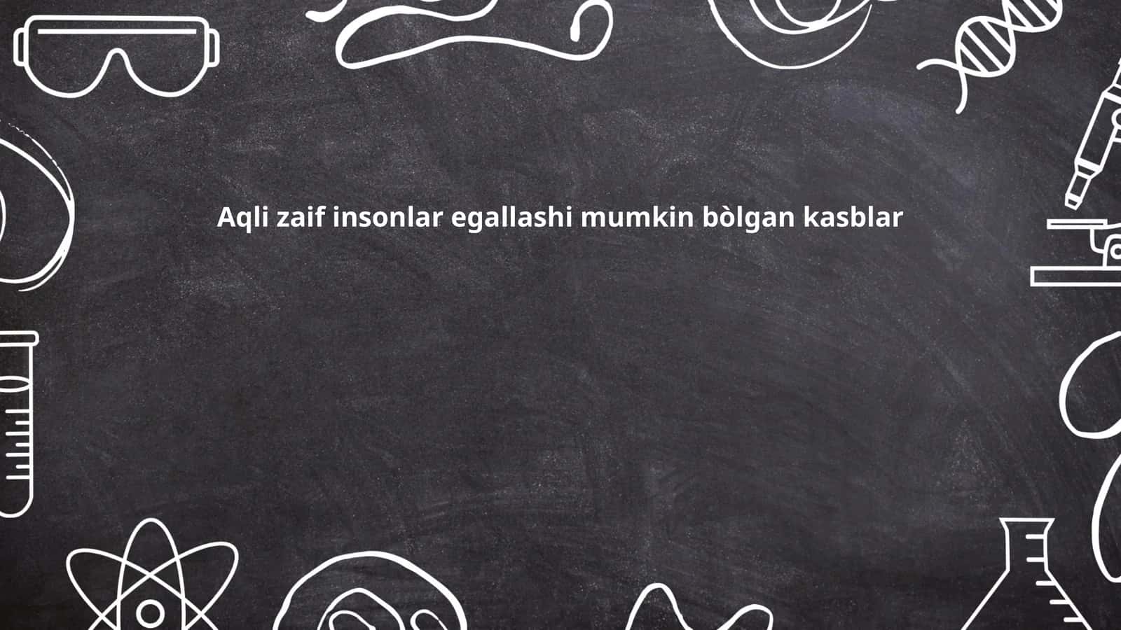 Aqli zaif insonlar egallashi mumkin bòlgan kasblar