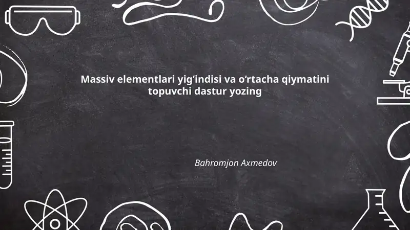 Massiv elementlari yig‘indisi va o‘rtacha qiymatini topuvchi dastur
