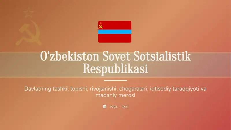 O'zbekiston Sovet Sotsialistik Respublikasi Davlatning tashkil topishi, rivojlanishi, chegaralari, iqtisodiy taraqqiyoti va madaniy merosi