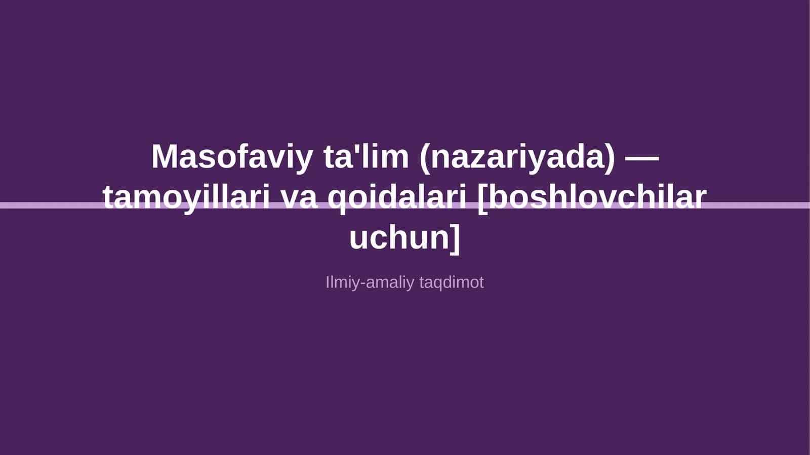 Masofaviy ta'lim (nazariyada) — tamoyillari va qoidalari [boshlovchilar uchun]