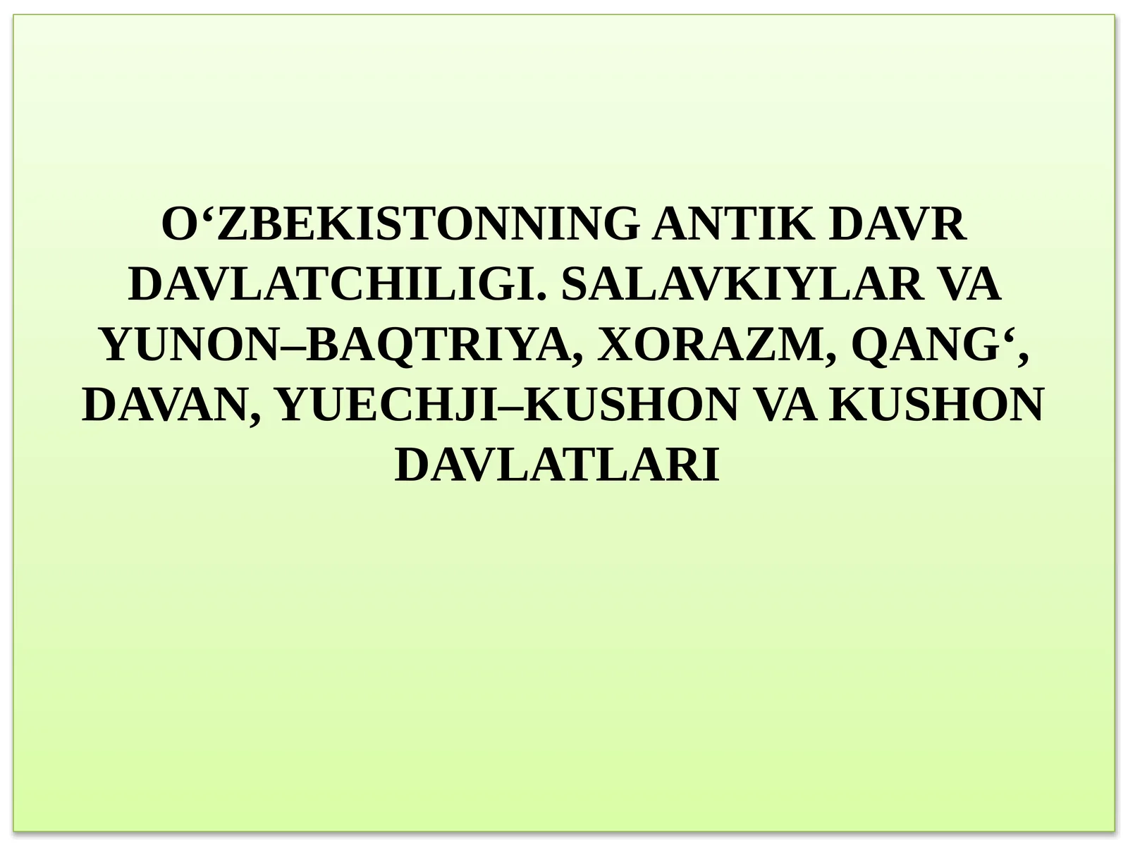 O‘ZBEKISTONNING ANTİK DAVR DAVLATCHILIGI. SALAVKIYLAR VA YUNON–BAQTRIYA, XORAZM, QANG‘, DAVAN, YUECHJI–KUSHON VA KUSHON DAVLATLARI