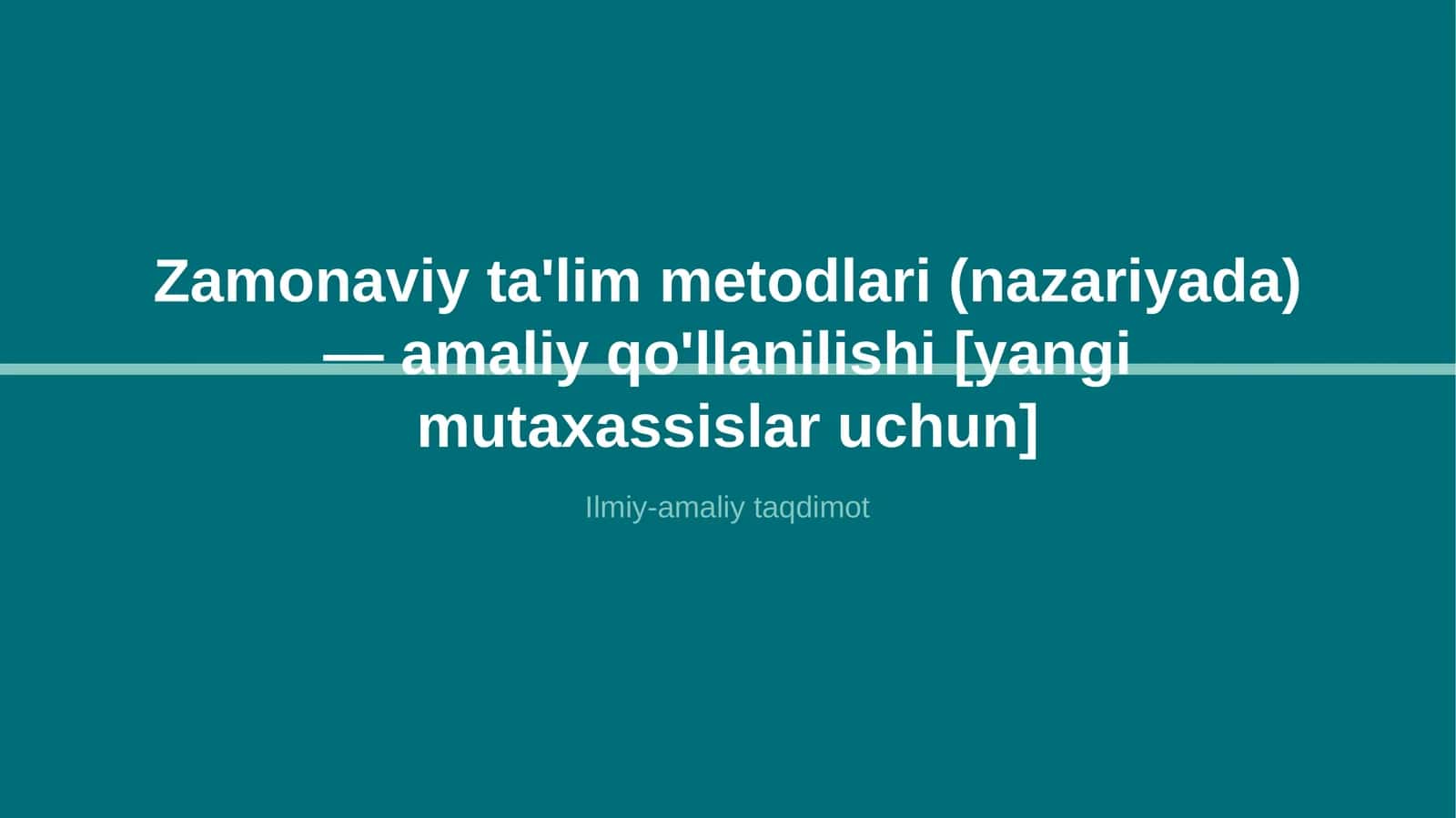 Zamonaviy ta'lim metodlari (nazariyada) — amaliy qo'llanilishi [yangi mutaxassislar uchun]