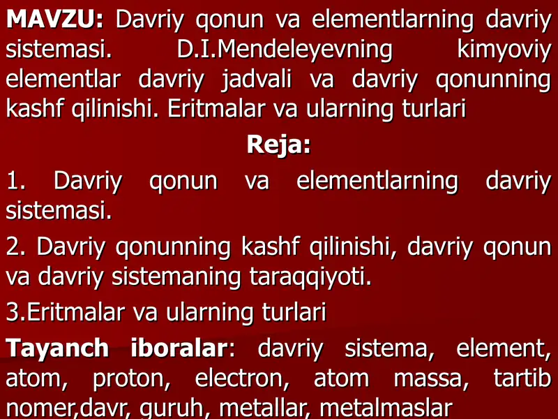 Davriy qonun va elementlarning davriy sistemasi. D.I.Mendeleyevning kimyoviy elementlar davriy jadvali va davriy qonunning kashf qilinishi. Eritmalar va ularning turlari