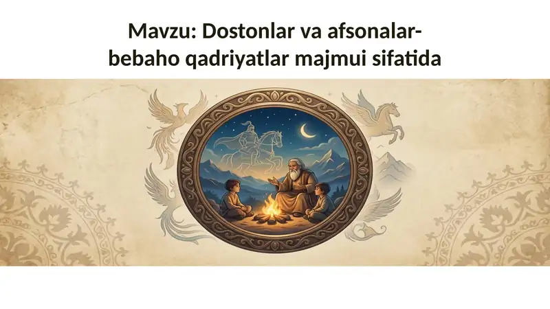 Dostonlar va afsonalar-bebaho qadriyatlar majmui sifatida