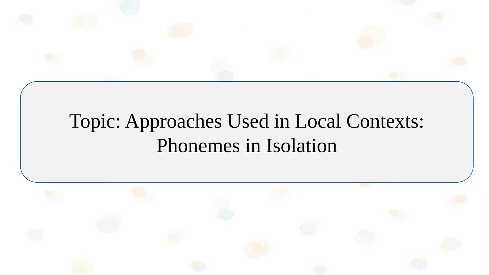Approaches Used in Local Contexts: Phonemes in Isolation