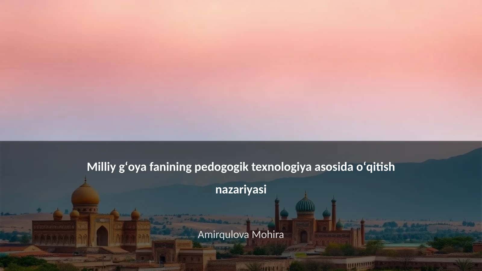 Milliy gʻoya fanining pedogogik texnologiya asosida oʻqitish nazariyasi