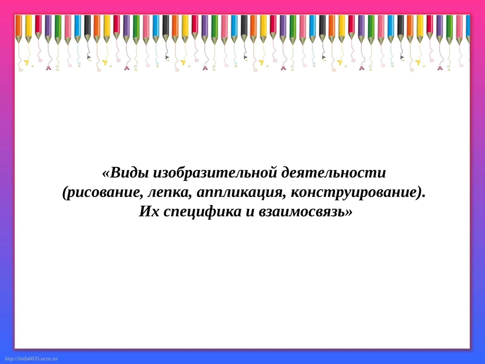 Виды изобразительной деятельности (рисование, лепка, аппликация, конструирование). Их специфика и взаимосвязь