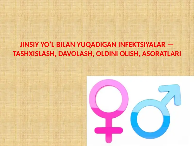 JINSIY YO’L BILAN YUQADIGAN INFEKTSIYALAR — TASHXISLASH, DAVOLASH, OLDINI OLISH, ASORATLARI.