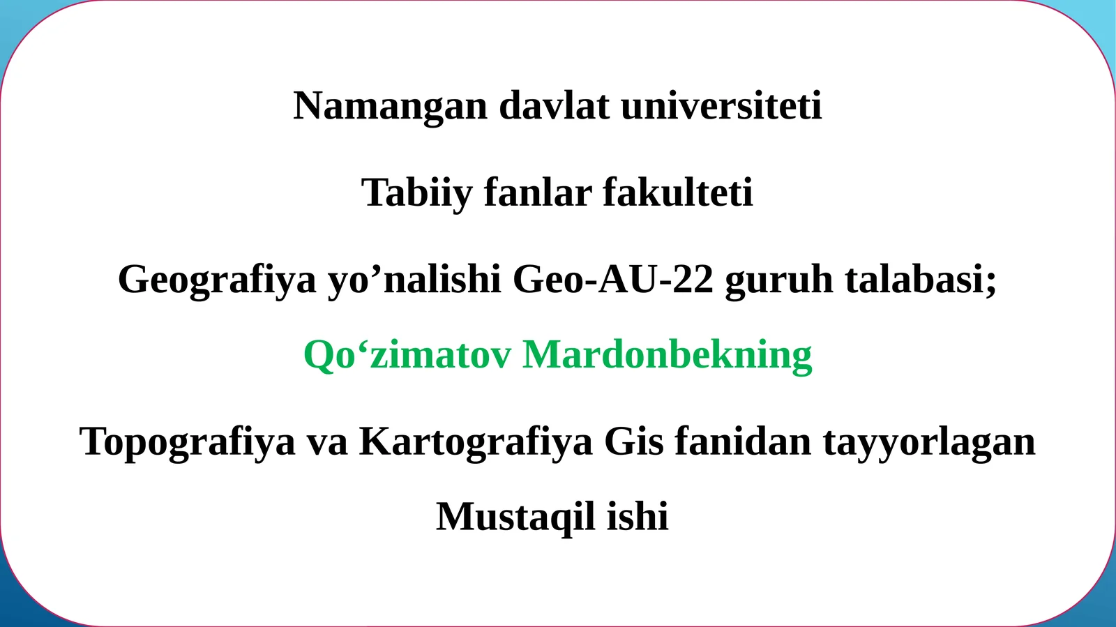 Geografiya yo’nalishi Geo-AU-22 guruh talabasi;Qo‘zimatovMardonbekning