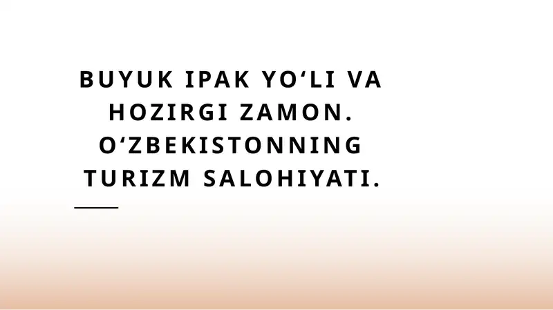 Buyuk ipak yoʻli va hozirgi zamon. Oʻzbekistonning turizm salohiyati.