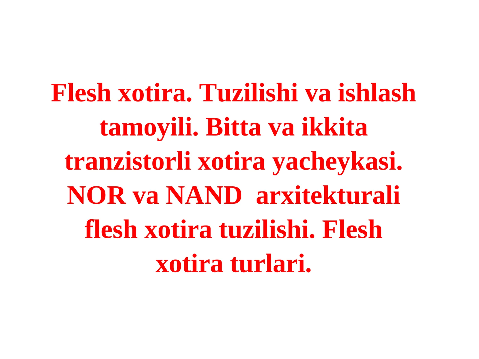 Flesh xotira. Tuzilishi va ishlash tamoyili. Bitta va ikkita tranzistorli xotira yacheykasi. NOR va NAND arxitekturali flesh xotira tuzilishi. Flesh xotira turlari