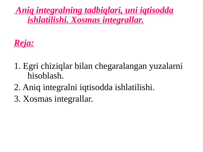 Aniq integralning tadbiqlari, uni iqtisodda ishlatilishi. Xosmas integrallar