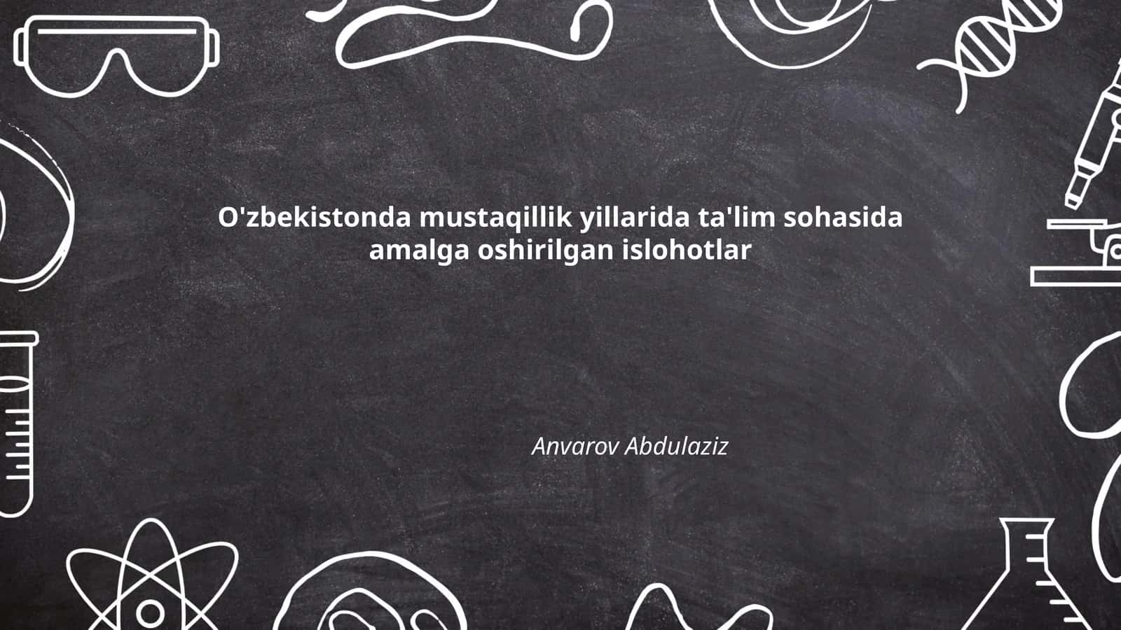 O'zbekistonda mustaqillik yillarida ta'lim sohasida amalga oshirilgan islohotlar