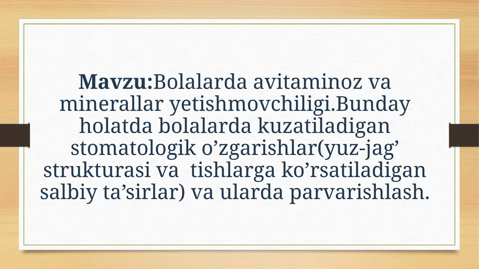 Bolalarda avitaminoz va minerallar yetishmovchiligi.Bunday holatda bolalarda kuzatiladigan stomatologik o’zgarishlar(yuz-jag’ strukturasi va  tishlarga ko’rsatiladigan salbiy ta’sirlar) va ularda parvarishlash.