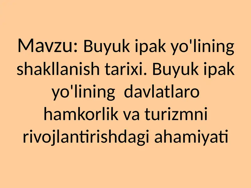 Buyuk ipak yo'lining shakllanish tarixi. Buyuk ipak yo'lining davlatlaro hamkorlik va turizmni rivojlantirishdagi ahamiyati