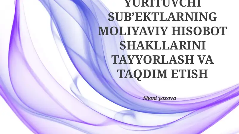 XO‘JALIK YURITUVCHI SUB’EKTLARNING MOLIYAVIY HISOBOT SHAKLLARINI TAYYORLASH VA TAQDIM ETISH