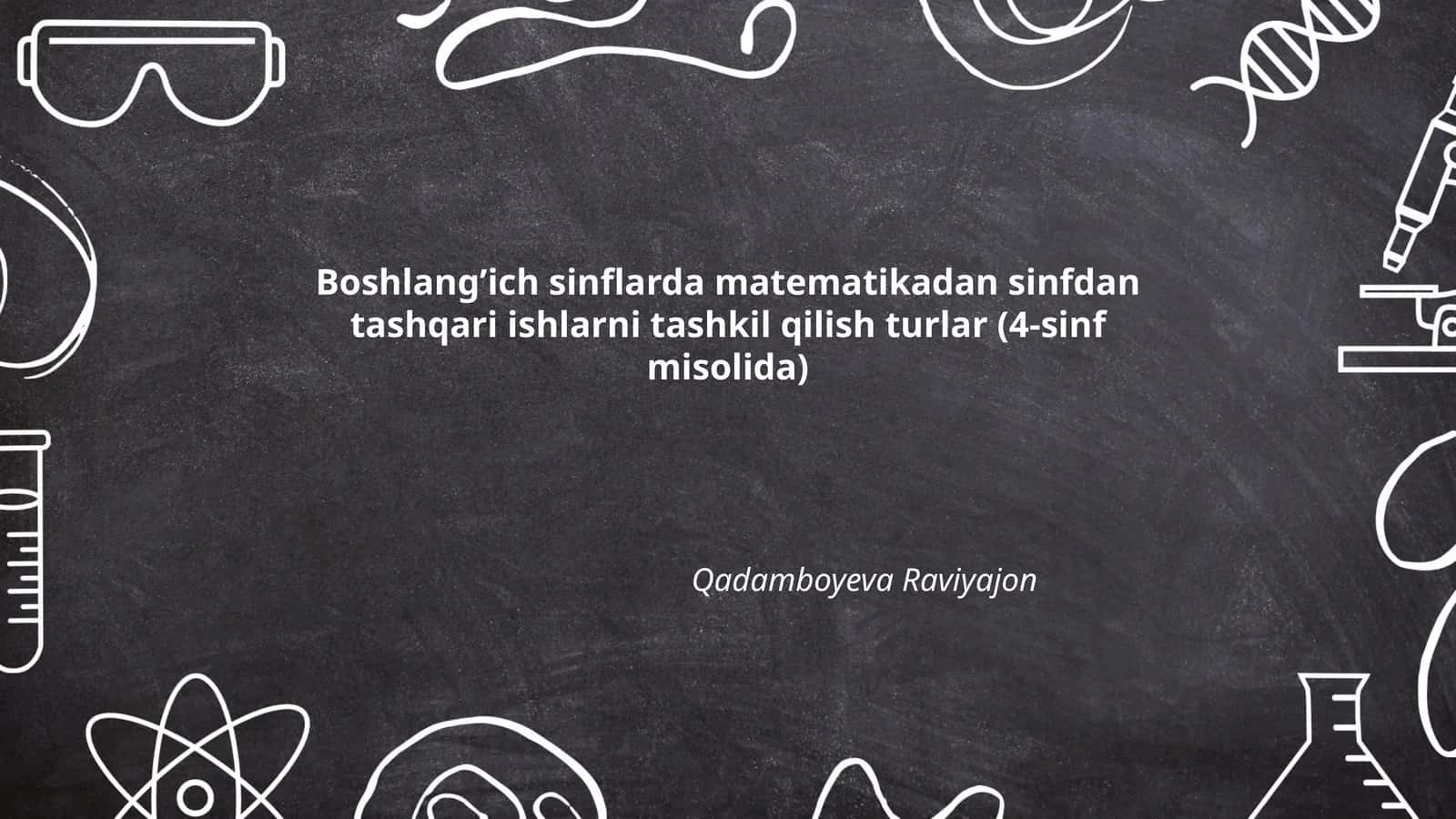 Boshlang’ich sinflarda matematikadan sinfdan tashqari ishlarni tashkil qilish turlar (4-sinf misolida)