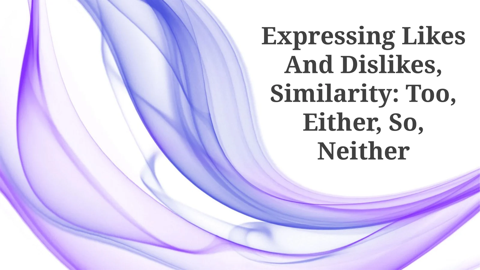 Expressing Likes And Dislikes, Similarity: Too, Either, So, Neither