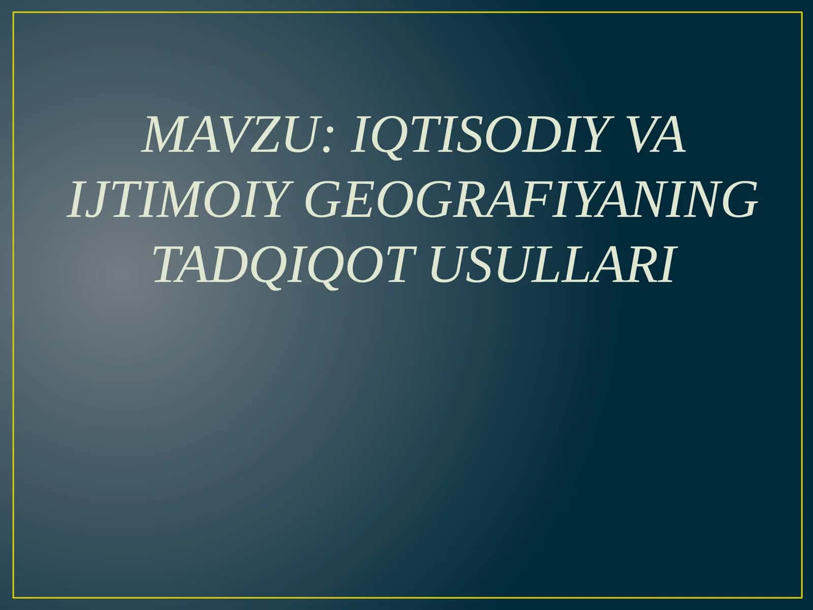IQTISODIY VA IJTIMOIY GEOGRAFIYANING TADQIQOT USULLARI