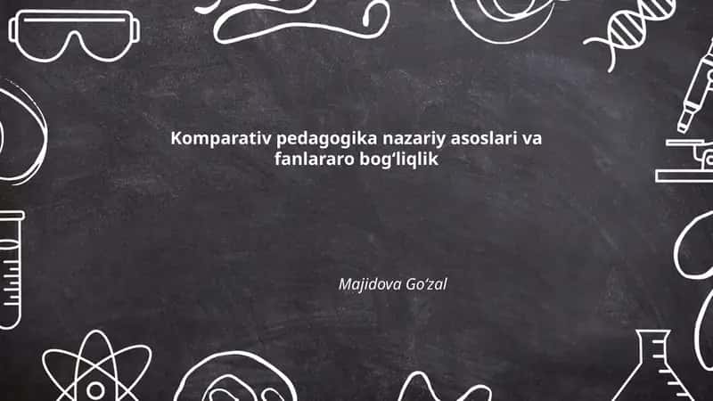 Komparativ pedagogikaning nazariy asoslari va fanlararo bogʻliqlik